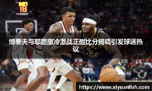 博泰夫与耶路撒冷激战正酣比分揭晓引发球迷热议